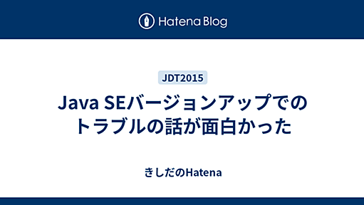 Java SEバージョンアップでのトラブルの話が面白かった - きしだのHatena