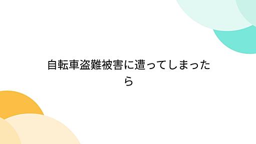 自転車盗難被害に遭ってしまったら