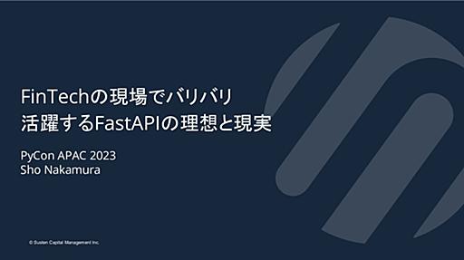 FinTechの現場でバリバリ活躍するFastAPIの理想と現実 (PyCon APAC 2023)