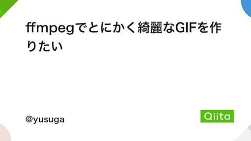 ffmpegでとにかく綺麗なGIFを作りたい - Qiita