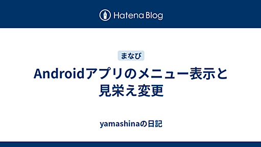 Androidアプリのメニュー表示と見栄え変更 - yamashinaの日記