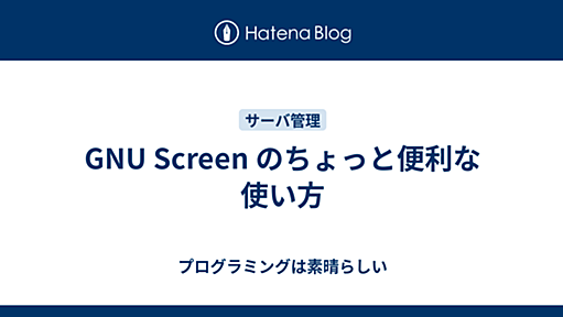 GNU Screen のちょっと便利な使い方 - プログラミングは素晴らしい