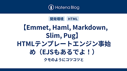 【Emmet, Haml, Markdown, Slim, Pug】HTMLテンプレートエンジン事始め（EJSもあるでよ！） - クモのようにコツコツと