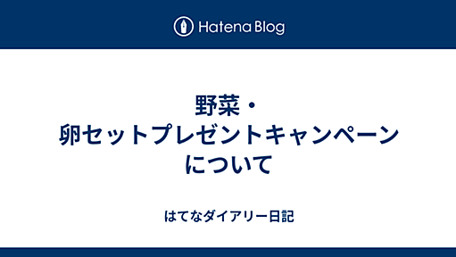 野菜・卵セットプレゼントキャンペーンについて - はてなダイアリー日記