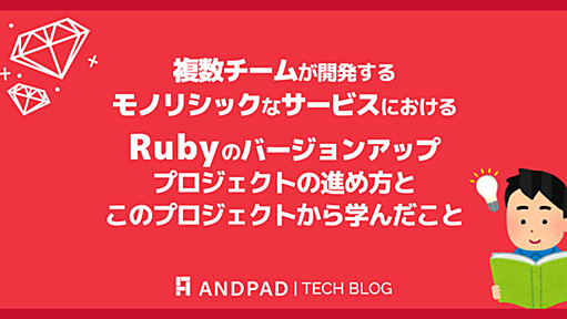 複数チームが開発するモノリシックなサービスにおける、Rubyのバージョンアッププロジェクトの進め方とこのプロジェクトから学んだこと - ANDPAD Tech Blog