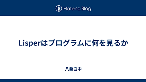 Lisperはプログラムに何を見るか - 八発白中