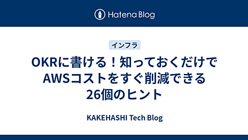 OKRに書ける！知っておくだけでAWSコストをすぐ削減できる26個のヒント - KAKEHASHI Tech Blog