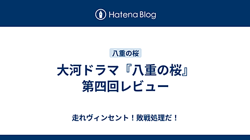 大河ドラマ『八重の桜』第四回レビュー - 走れヴィンセント！敗戦処理だ！