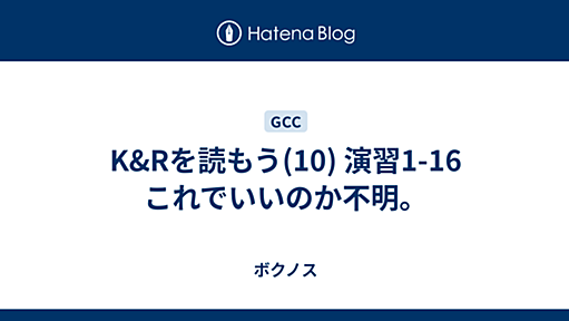 K&Rを読もう(10) 演習1-16 これでいいのか不明。 - ボクノス