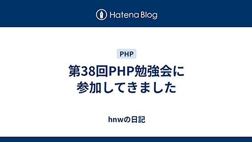 第38回PHP勉強会に参加してきました - hnwの日記