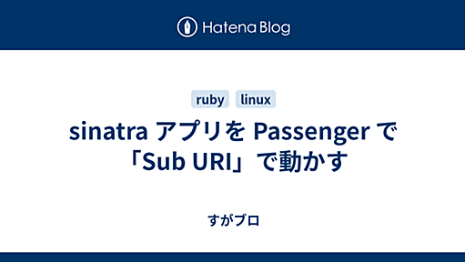 sinatra アプリを Passenger で「Sub URI」で動かす - すがブロ