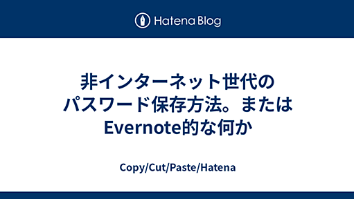 非インターネット世代のパスワード保存方法。またはEvernote的な何か - Copy/Cut/Paste/Hatena