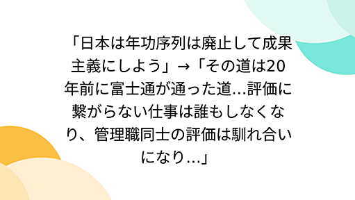 「日本は年功序列は廃止して成果主義にしよう」→「その道は20年前に富士通が通った道…評価に繋がらない仕事は誰もしなくなり、管理職同士の評価は馴れ合いになり…」