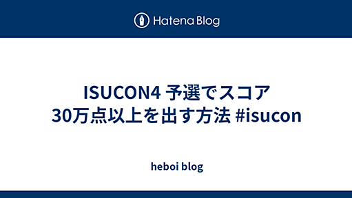 ISUCON4 予選でスコア30万点以上を出す方法 #isucon - heboi blog