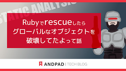 Rubyでrescueしたらグローバルなオブジェクトを破壊してたよって話 - ANDPAD Tech Blog