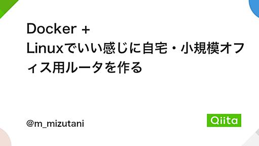 Docker + Linuxでいい感じに自宅・小規模オフィス用ルータを作る - Qiita