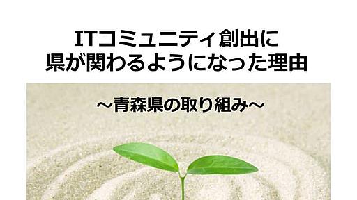 ITコミュニティ創出に県が関わるようになった理由～青森県の取り組み～