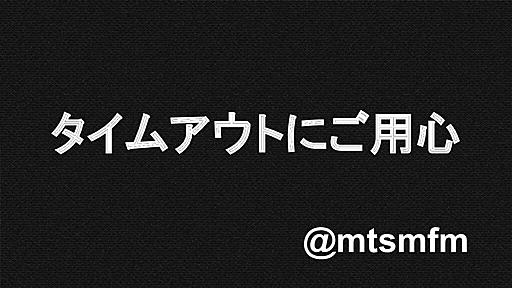 タイムアウトにご用心 / Timeout might break application state