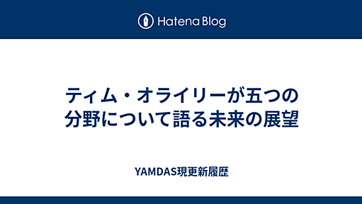 ティム・オライリーが五つの分野について語る未来の展望 - YAMDAS現更新履歴