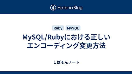 MySQL/Rubyにおける正しいエンコーディング変更方法 - しばそんノート