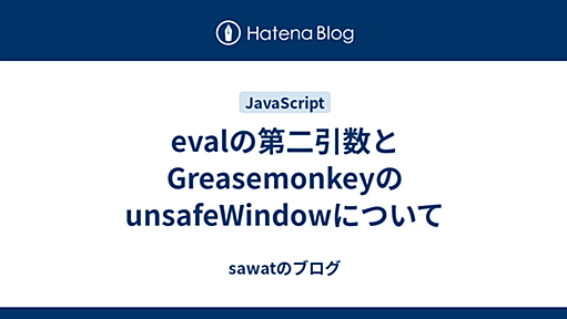 sawatの日記 - evalの第二引数とGreasemonkeyのunsafeWindowについて