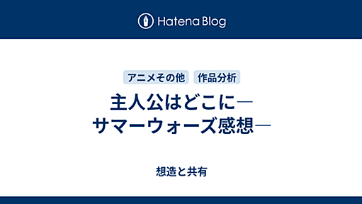 主人公はどこに―サマーウォーズ感想― - 想造と共有