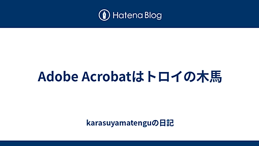 Adobe Acrobatはトロイの木馬 - karasuyamatenguの日記