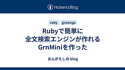 Rubyで簡単に全文検索エンジンが作れるGrnMiniを作った - ブログのおんがえし