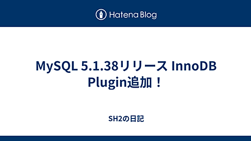 MySQL 5.1.38リリース InnoDB Plugin追加！ - SH2の日記