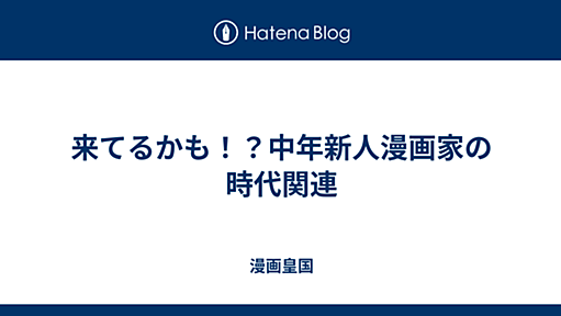 来てるかも！？中年新人漫画家の時代関連 - 漫画皇国