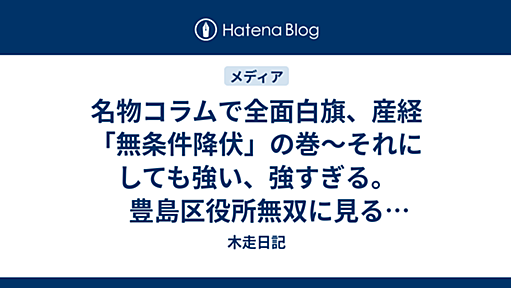 名物コラムで全面白旗、産経「無条件降伏」の巻〜それにしても強い、強すぎる。豊島区役所無双に見るネット広報の威力 - 木走日記