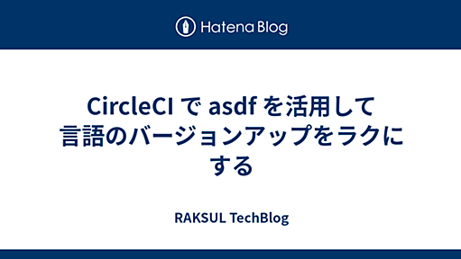 CircleCI で asdf を活用して言語のバージョンアップをラクにする - RAKSUL TechBlog