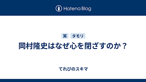 てれびのスキマ - 岡村隆史はなぜ心を閉ざすのか？