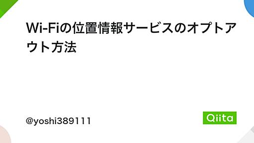 Wi-Fiの位置情報サービスのオプトアウト方法 - Qiita