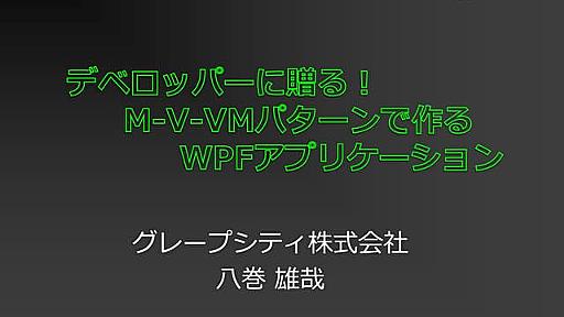 【13 C 2】デベロッパーに贈る！M-V-VMパターンで造るWPFアプリケーション