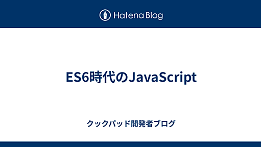 ES6時代のJavaScript - クックパッド開発者ブログ