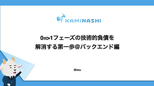 0=>1フェーズの技術的負債を解消する第一歩＠バックエンド編 - カミナシ エンジニアブログ