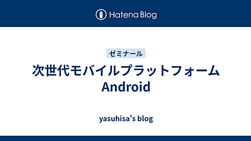 次世代モバイルプラットフォーム Android - yasuhisa's blog