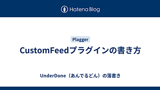 CustomFeedプラグインの書き方 - UnderDone（あんでるどん）の落書き