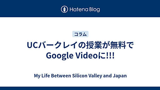 My Life Between Silicon Valley and Japan - UCバークレイの授業が無料でGoogle Videoに!!!