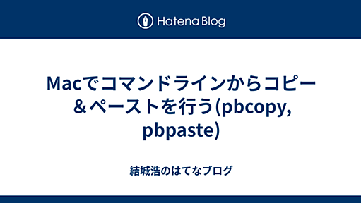 Macでコマンドラインからコピー＆ペーストを行う(pbcopy, pbpaste) - 結城浩のはてなブログ