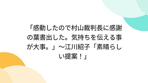 「感動したので村山裁判長に感謝の葉書出した。気持ちを伝える事が大事。」～江川紹子「素晴らしい提案！」