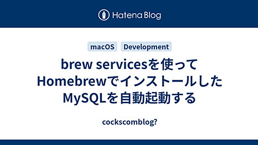 brew servicesを使ってHomebrewでインストールしたMySQLを自動起動する - cockscomblog?