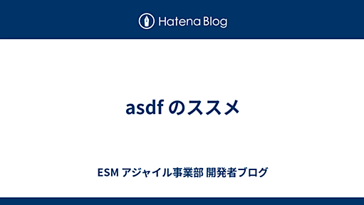 asdf のススメ - ESM アジャイル事業部 開発者ブログ