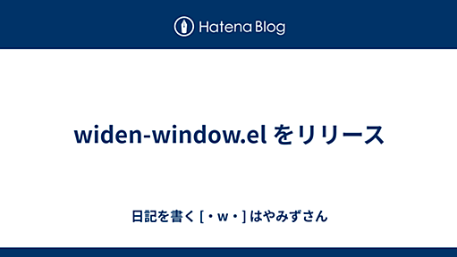 widen-window.el をリリース - 日記を書く[・ _ゝ・]はやみずさん