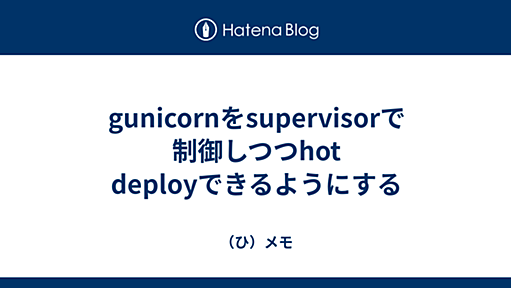 gunicornをsupervisorで制御しつつhot deployできるようにする - （ひ）メモ