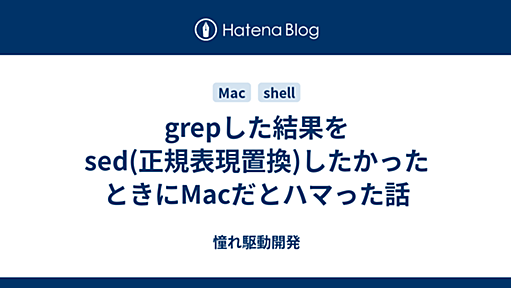 grepした結果をsed(正規表現置換)したかったときにMacだとハマった話 - 憧れ駆動開発