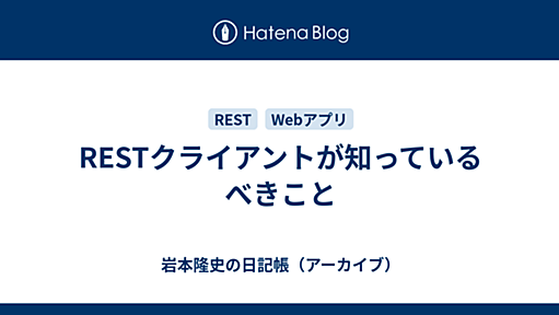 RESTクライアントが知っているべきこと - 岩本隆史の日記帳（アーカイブ）