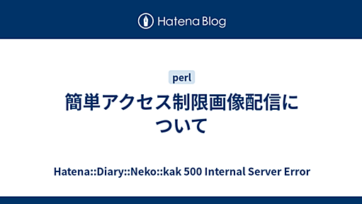 簡単アクセス制限画像配信について - Hatena::Diary::Neko::kak 500 Internal Server Error