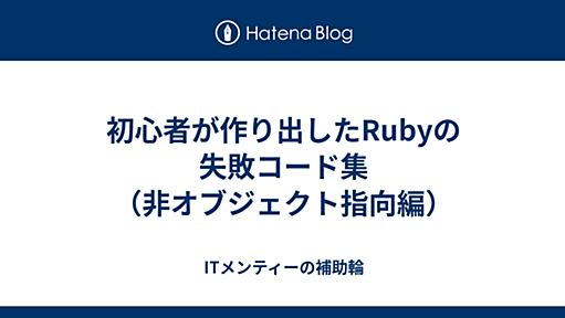 初心者が作り出したRubyの失敗コード集（非オブジェクト指向編） - ITメンティーの補助輪